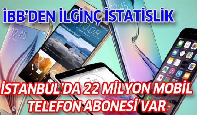 İSTANBUL’DA 22 MİLYON MOBİL TELEFON ABONESİ VAR