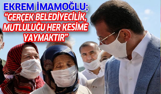 “GERÇEK BELEDİYECİLİK, MUTLULUĞU HER KESİME YAYMAKTIR”